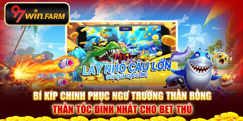 Bí kíp chinh phục ngư trường thần rồng thần tốc đỉnh nhất cho bet thủ Bí kíp chinh phục ngư trường thần rồng thần tốc đỉnh nhất cho bet thủ
