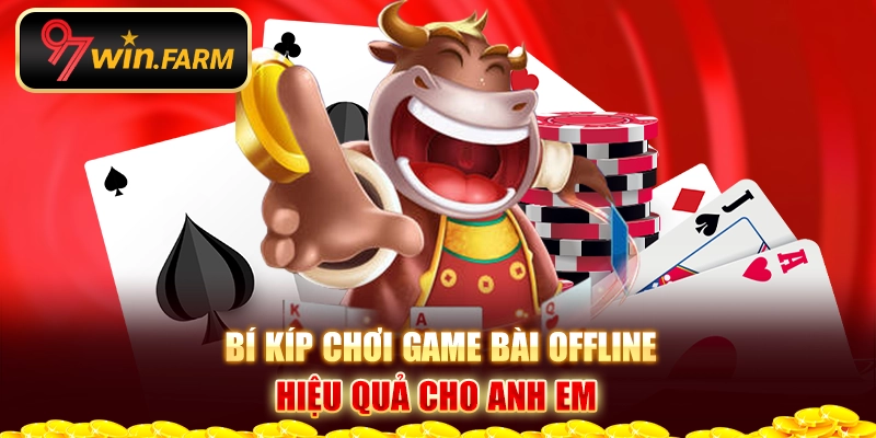 Bí kíp chơi game bài offline hiệu quả cho anh em Bí kíp chơi game bài offline hiệu quả cho anh em
