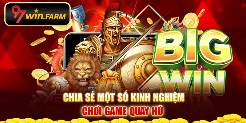 Chia sẻ một số kinh nghiệm chơi game quay hũ Chia sẻ một số kinh nghiệm chơi game quay hũ