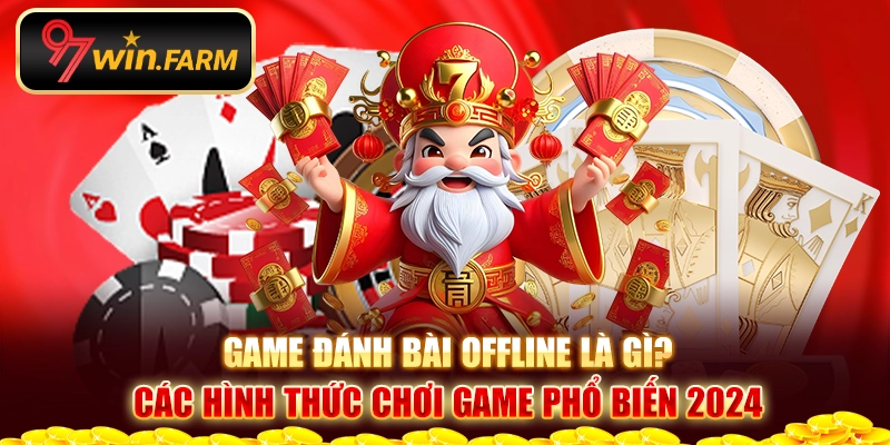 Game bài offline là gì? Các hình thức chơi game phổ biến 2024 Game bài offline là gì? Các hình thức chơi game phổ biến 2024