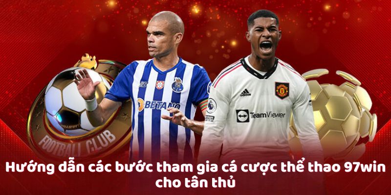 Hướng dẫn các bước tham gia cá cược thể thao 97win cho tân thủ Hướng dẫn các bước tham gia cá cược thể thao 97win cho tân thủ