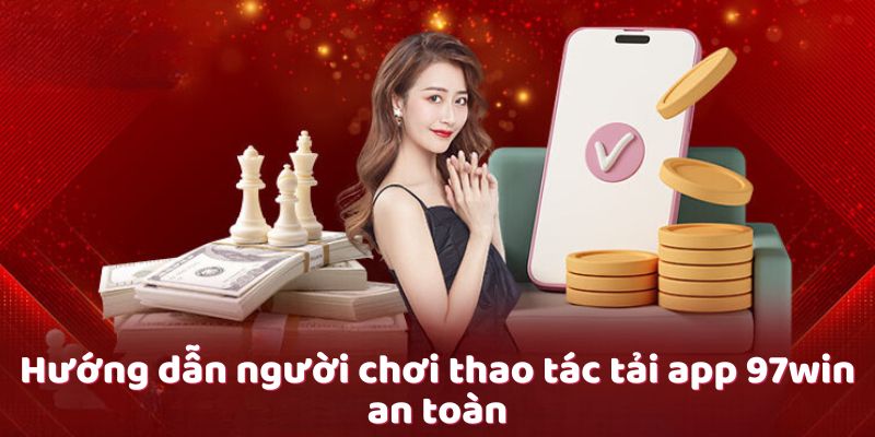 Hướng dẫn người chơi thao tác tải app 97win an toàn Hướng dẫn người chơi thao tác tải app 97win an toàn
