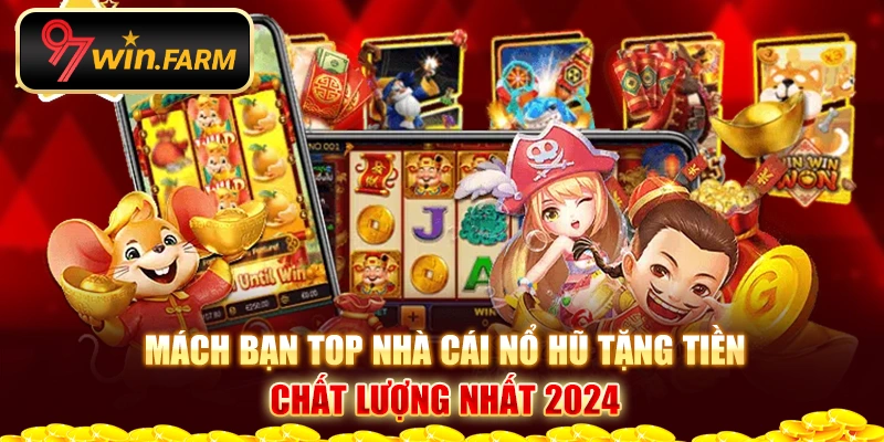 Mách bạn top nhà cái nổ hũ tặng tiền chất lượng nhất 2024 Mách bạn top nhà cái nổ hũ tặng tiền chất lượng nhất 2024