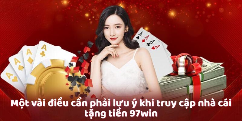 Một vài điều cần phải lưu ý khi truy cập nhà cái tặng tiền 97win Một vài điều cần phải lưu ý khi truy cập nhà cái tặng tiền 97win