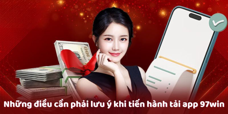 Những điều cần phải lưu ý khi tiến hành tải app 97win Những điều cần phải lưu ý khi tiến hành tải app 97win