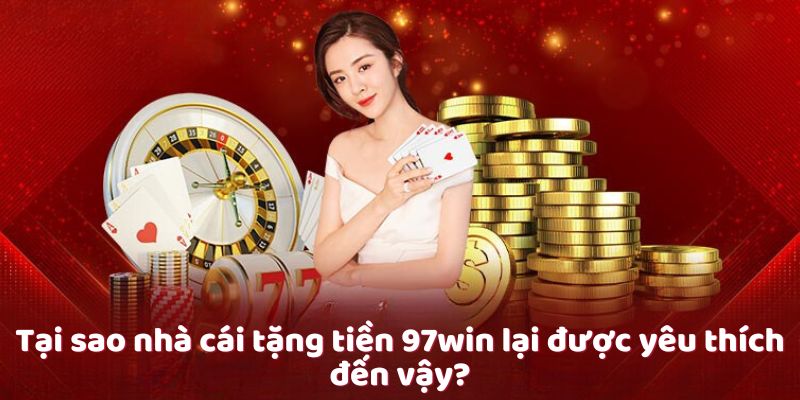 Tại sao nhà cái tặng tiền 97win lại được yêu thích đến vậy? Tại sao nhà cái tặng tiền 97win lại được yêu thích đến vậy?
