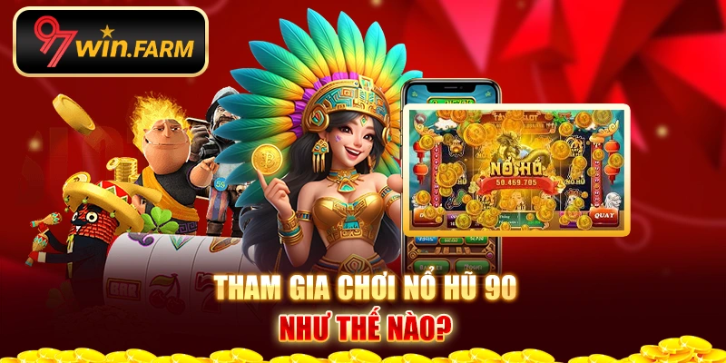 Tham gia chơi Nổ hũ 90 như thế nào? Tham gia chơi Nổ hũ 90 như thế nào?