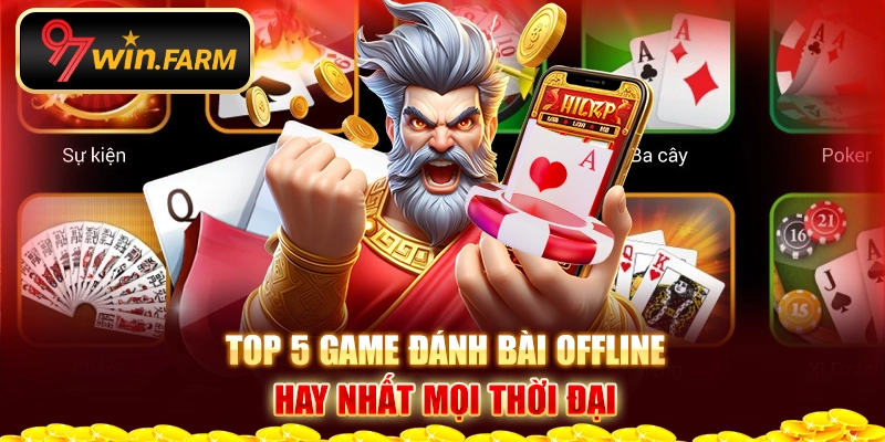 Top 5 game đánh bài offline hay nhất mọi thời đại Top 5 game đánh bài offline hay nhất mọi thời đại