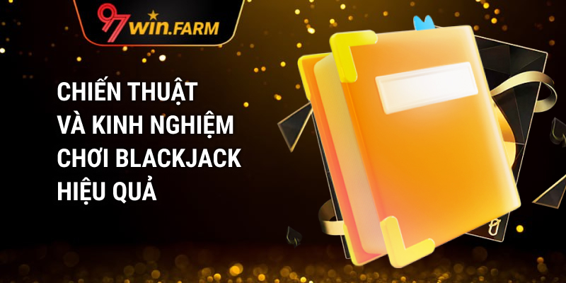Chiến thuật và kinh nghiệm chơi Blackjack 97win hiệu quả
