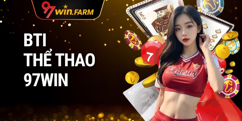 BTI Thể Thao 97WIN – Nền Tảng Thể Thao Hàng Đầu