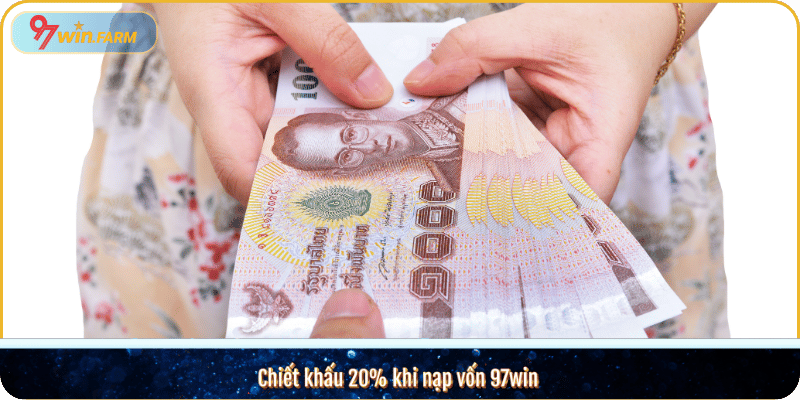 Chiết khấu 20% khi nạp vốn 97win