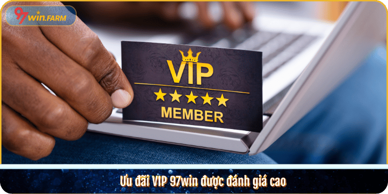 Ưu đãi VIP 97win được đánh giá cao